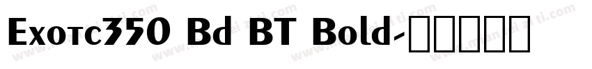 Exotc350 Bd BT Bold字体转换